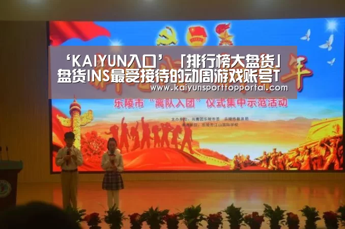 ‘KAIYUN入口’「排行榜大盘货」盘货INS最受接待的动周游戏账号TOP10(图1) 开云体育首页