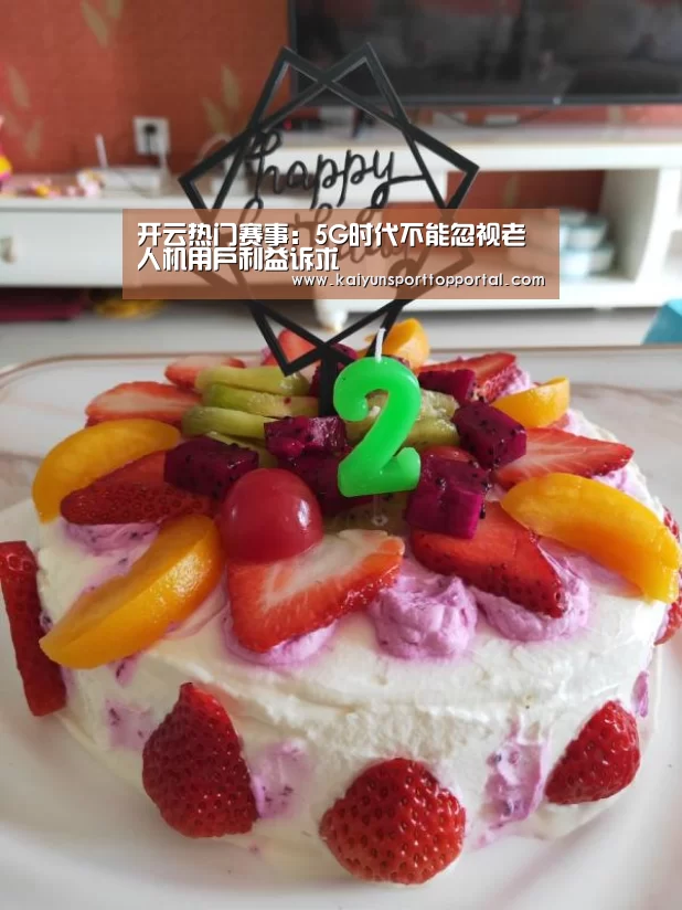 开云热门赛事:5G时代不能忽视老人机用户利益诉求(图4) 开云体育